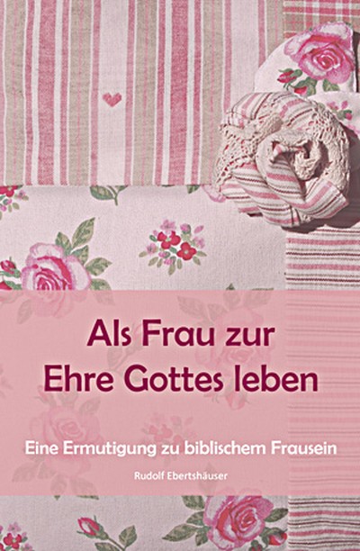 Als Frau zur Ehre Gottes leben