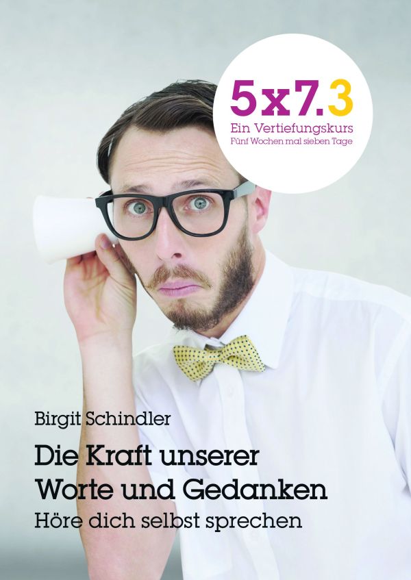 5x7.3 Ein Vertiefungskurs: Die Kraft unserer Worte und Gedanken