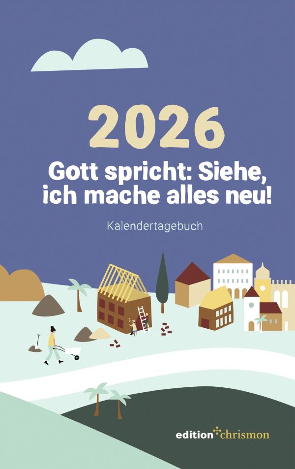 Gott spricht: Siehe, ich mache alles neu! 2026 - Kalendertagebuch